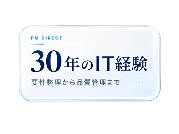 30年のIT経験。PM直轄で要件整理から品質管理まで対応します。